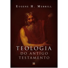 TEOLOGIA DO ANTIGO TESTAMENTO - (MERRILL)