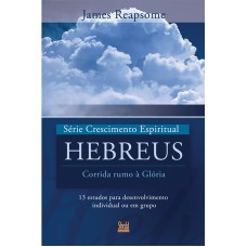 SÉRIE CRESCIMENTO ESPIRITUAL - VOL. 7 - HEBREUS- 13 ESTUDOS PARA DESENVOLVIMENTO INDIVIDUAL OU EM GRUPO