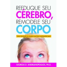 REEDUQUE SEU CÉREBRO, REMODELE SEU CORPO