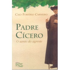 PADRE CICERO - O SANTO DO AGRESTE