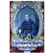 VIDA E MILAGRES DE FREI GALVAO - O PRIMEIRO SANTO BRASILEIRO - 1