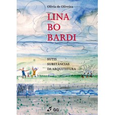 LINA BO BARDI: SUTIS SUBSTÂNCIAS DA ARQUITETURA