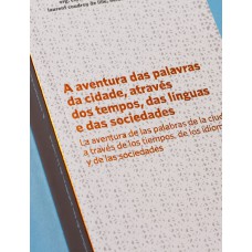 A AVENTURA DAS PALAVRAS DA CIDADE, ATRAVÉS DOS TEMPOS, DAS LÍNGUAS E DAS SOCIEDADES / LA AVENTURA DE LAS PALABRAS DE LA CIUDAD, A TRAVÉS DE LOS TEMPOS, DE LOS IDIOMAS Y DE LAS SOCIEDADES