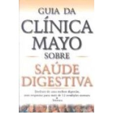 GUIA DA CLINICA MAYO SOBRE A SAUDE DIGESTIVA - DESFRUTE DE UMA MELHOR DIGES - 1