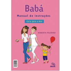 BABÁ: MANUAL DE INSTRUÇÕES : GUIA PARA A MÃE