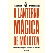 A lanterna mágica de Mólotov: uma viagem pela história da Rússia