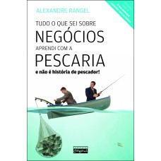 TUDO O QUE SEI SOBRE NEGÓCIO APRENDI COM A PESCARIA - E NÃO É HISTÓRIA DE PESCADOR!