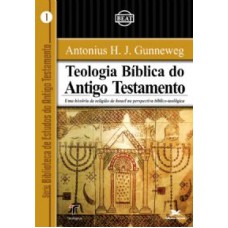 TEOLOGIA BÍBLICA DO ANTIGO TESTAMENTO - UMA HISTÓRIA DA RELIGIÃO DE ISRAEL NA PERSPECTIVA BÍBLICO TEOLÓGICA