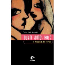 QUEM SOMOS NÓS? - O ENIGMA DO CORPO