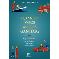 QUANTO VOCÊ ACEITA GANHAR? - O QUE NÃO ENTRA NA SUA CABEÇA NÃO CABE NO SEU BOLSO