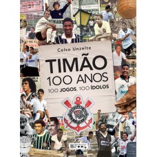 TIMÃO 100 ANOS, 100 JOGOS, 100 ÍDOLOS