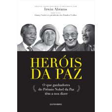 HERÓIS DA PAZ - O QUE GANHADORES DO PRÊMIO NOBEL DA PAZ TÊM A NOS DIZER