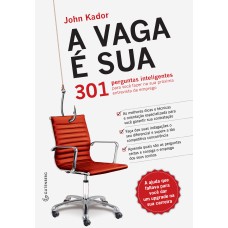 A VAGA É SUA - 301 PERGUNTAS INTELIGENTES PARA VOCÊ FAZER NA SUA PRÓXIMA ENTREVISTA DE EMPREGO