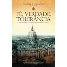 FE VERDADE TOLERANCIA - O CRISTIANISMO E AS GRANDES...