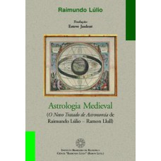 ASTROLOGIA MEDIEVAL - O NOVO TRATADO DE ASTRONOMIA DE RAIMUNDO LULIO - 1