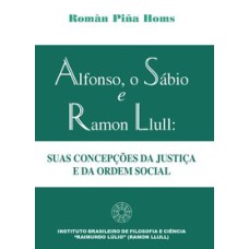 ALFONSO, O SABIO E RAMON LLULL - SUAS CONCEPCOES DA JUSTICA E DA ORDEM SOCI - 1ª