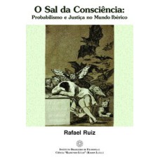 SAL DA CONSCIENCIA, O - PROBABILISMO E JUSTIÇA NO MUNDO IBERICO