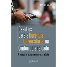 DESAFIOS PARA A DOCÊNCIA UNIVERSITÁRIA NA CONTEMPORANEIDADE: PROFESSOR E ALUNO EM INTER-AÇÃO ADULTA