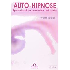 AUTO-HIPNOSE - APRENDENDO A CAMINHAR PELA VIDA