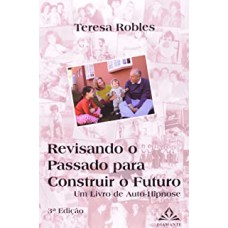 REVISANDO O PASSADO PARA CONSTRUIR O FUTURO - UM LIVRO DE AUTO-HIPNOSE