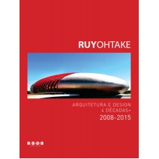 RUY OHTAKE - ARQUITETURA E DESIGN 4 DECADAS + 2008 2015