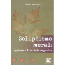 SOLIPSISMO MORAL - EGOISMO E LIBERDADE NEGATIVA