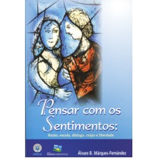 PENSAR COM OS SENTIMENTOS - RAZAO, ESCUTA, DIALOGO, CORPO E LIBERDADE