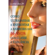 COMO ULTRAPASSAR E ENFRENTAR A BARREIRA DOS 30 ANOS COM CLASSE E ELEGÂNCIA