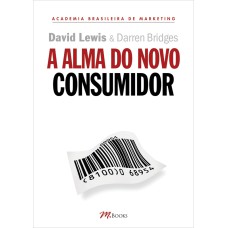 A ALMA DO NOVO CONSUMIDOR: GANHE A ATENÇÃO, O TEMPO E A CONFIANÇA DOS NOVOS CONSUMIDORES AO CONTROLAR SUAS ALMAS