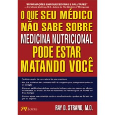 O QUE O SEU MÉDICO NÃO SABE SOBRE MEDICINA NUTRICIONAL PODE ESTAR MATANDO VOCÊ