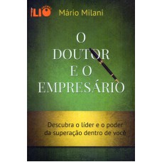 DOUTOR E O EMPRESARIO, O - DESCUBRA O LIDER E O PODER DA SUPERACAO DENTRO D