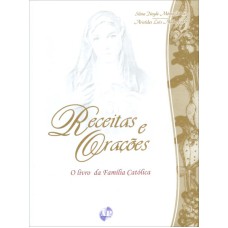 RECEITAS E ORACOES - O LIVRO DA FAMILIA CATOLICA