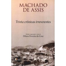 TRINTA CRÔNICAS IRREVERENTES DE MACHADO DE ASSIS