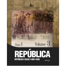 REPÚBLICA - REPÚBLICA VELHA 1889 1930 - VOLUME 03 - TOMO I