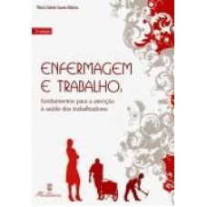 ENFERMAGEM E TRABALHO: FUNDAMENTOS PARA A ATENCAO A SAUDE DOS TRABALHADORES