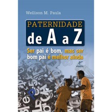 PATERNIDADE DE A A Z - SER PAI E BOM MAS SER BOM PAI E MELHOR AINDA - 1ª