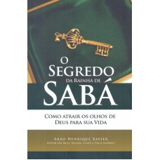 SEGREDO DA RAINHA DE SABA, O - COMO ATRAIR OS OLHOS DE DEUS PARA SUA VIDA