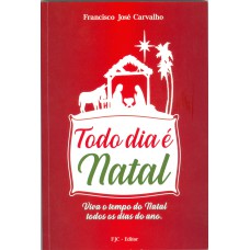 TODO DIA É NATAL - VIVA O TEMPO DO NATAL TODOS OS DIAS DO ANO.