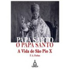 PAPA SARTO, O PAPA SANTO: A VIDA DE SÃO PIO X