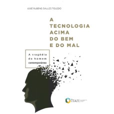 TECNOLOGIA ACIMA DO BEM E DO MAL, A - A TRAGÉDIA DO HOMEM CONTEMPORÂNEO