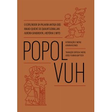 POPOL VUH: O ESPLENDOR DA PALAVRA ANTIGA DOS MAIAS-QUICHÉ DE QUAUHTLEMALLAN: AURORA SANGRENTA, HISTÓRIA E MITO