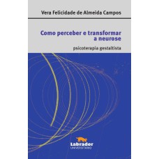 COMO PERCEBER E TRANSFORMAR A NEUROSE: PSICOTERAPIA GESTALTISTA