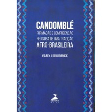 CANDOMBLÉ: FORMAÇÃO E COMPREENSÃO RELIGIOSA DE UMA TRADIÇÃO AFRO-BRASILEIRA