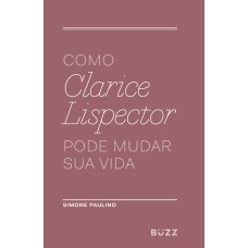 COMO CLARICE LISPECTOR PODE MUDAR SUA VIDA