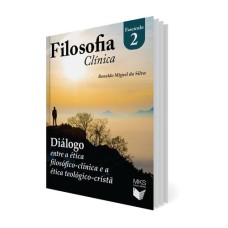 FASCÍCULO FILOSOFIA CLÍNICA 02: DIÁLOGO ENTRE A ÉTICA FILOSÓFICO-CLÍNICA E A ÉTICA TEOLÓGICO-CRISTÃ