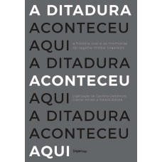 A DITADURA ACONTECEU AQUI: A HISTÓRIA ORAL E AS MEMÓRIAS DO REGIME MILITAR BRASILEIRO