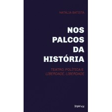 NOS PALCOS DA HISTÓRIA: TEATRO, POLÍTICA E LIBERDADE, LIBERDADE