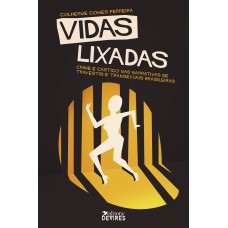 VIDAS LIXADAS - CRIME E CASTIGO NAS NARRATIVAS DE TRAVESTIS E TRANSEXUAIS BRASILEIRAS