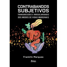 CONTRABANDOS SUBJETIVOS - TRANSGRESSÕES E IRREGULARIDADES DOS MODOS DE VIDAS MARGINAIS