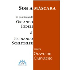 SOB A MÁSCARA - AS POLÊMICAS DE ORLANDO FEDELI E FERNANDO SCHLITHLER CONTRA OLAVO DE CARVALHO